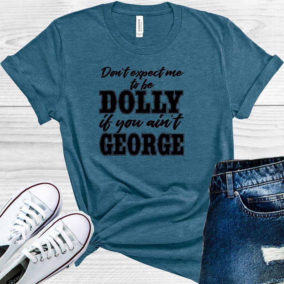 Don't Expect Me to Be Dolly If You Ain't George Graphic Tee product image 1