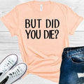 But Did You Die Graphic Tee product image 1