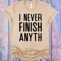 I Never Finish Anyth Graphic Tee product image 1
