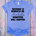 Revenge is Beneath Me Accidents However Will Happen Graphic product image 1