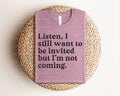Listen I Still Want to be Invited But I'm Not Coming product image 1